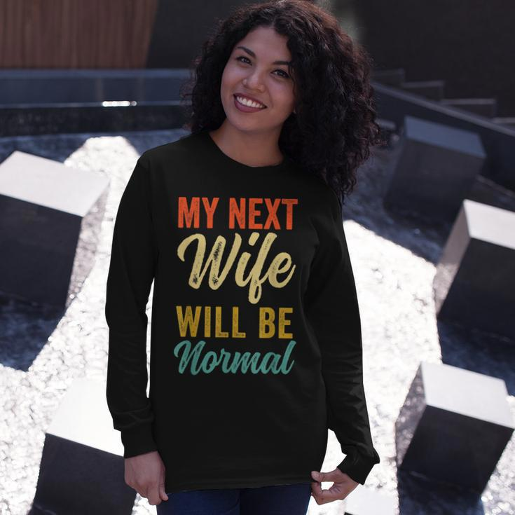Saying Sarcastic Quote My Next Wife Will Be Normal V2 Long Sleeve T-Shirt Gifts for Her