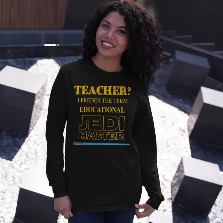 Teacher I Prefer The Term Educational Jedimaster Long Sleeve T-Shirt Gifts for Her