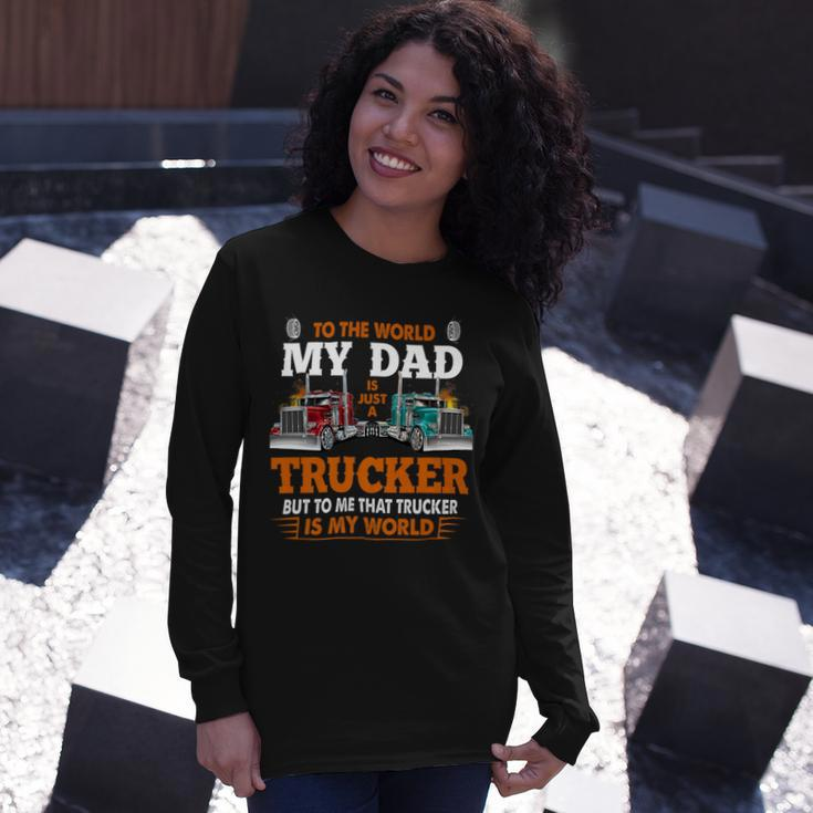 Trucker Trucker Fathers Day To The World My Dad Is Just A Trucker Long Sleeve T-Shirt Gifts for Her