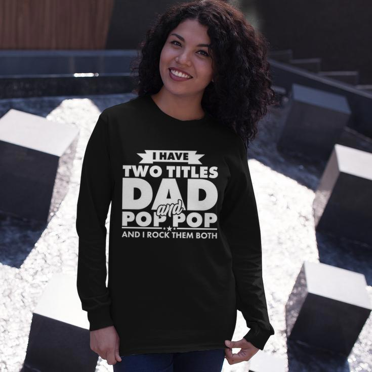 I Have Two Titles Dad And Pop Pop Tshirt Long Sleeve T-Shirt Gifts for Her