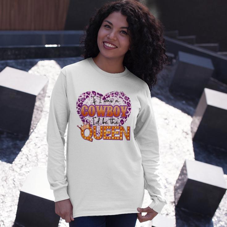 If I Was A Cowboy Id Be The Queen Long Sleeve T-Shirt Gifts for Her