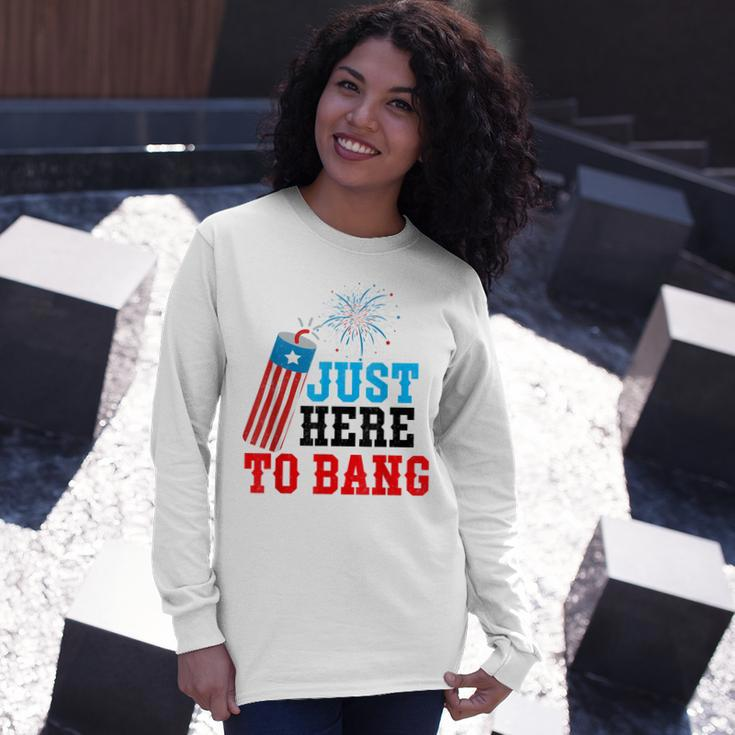 Fourth Of July 4Th Of July Im Just Here To Bang Long Sleeve T-Shirt Gifts for Her