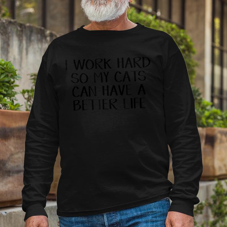I Work Hard So My Cats Can Have A Better Life  Unisex Long Sleeve