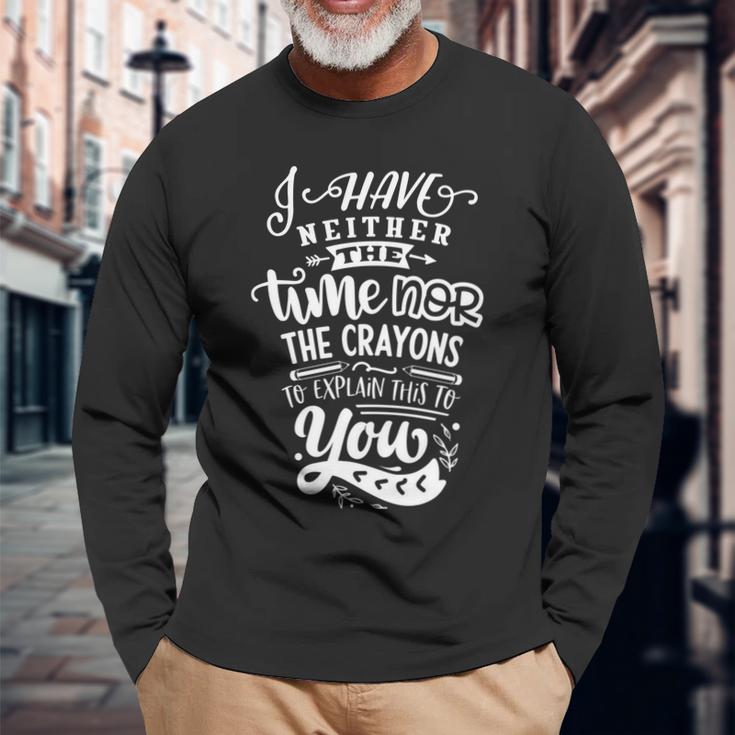Sarcastic Funny Quote I Have Neither The Time White Men Women Long Sleeve T-shirt Graphic Print Unisex