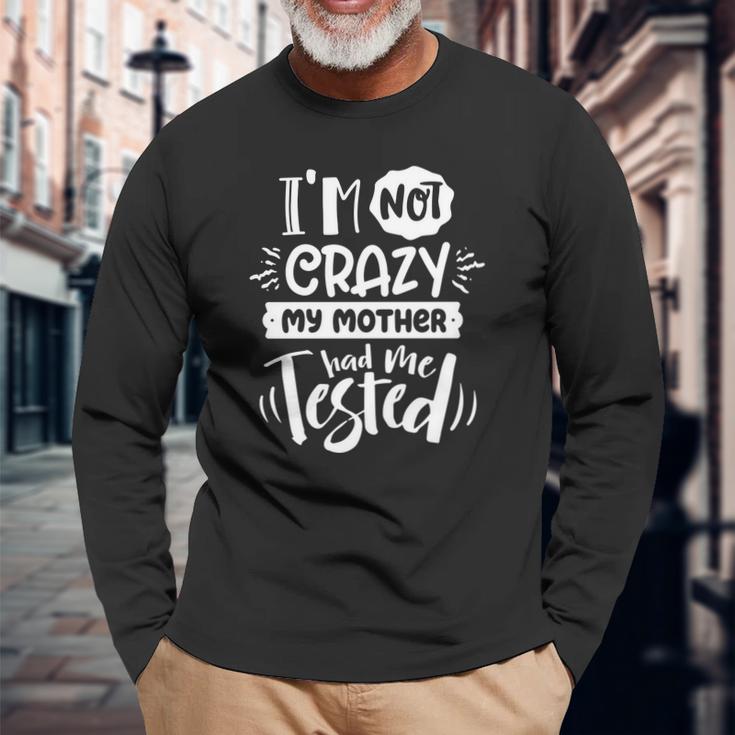 Sarcastic Funny Quote Im Not Crazy My Mother White Men Women Long Sleeve T-shirt Graphic Print Unisex