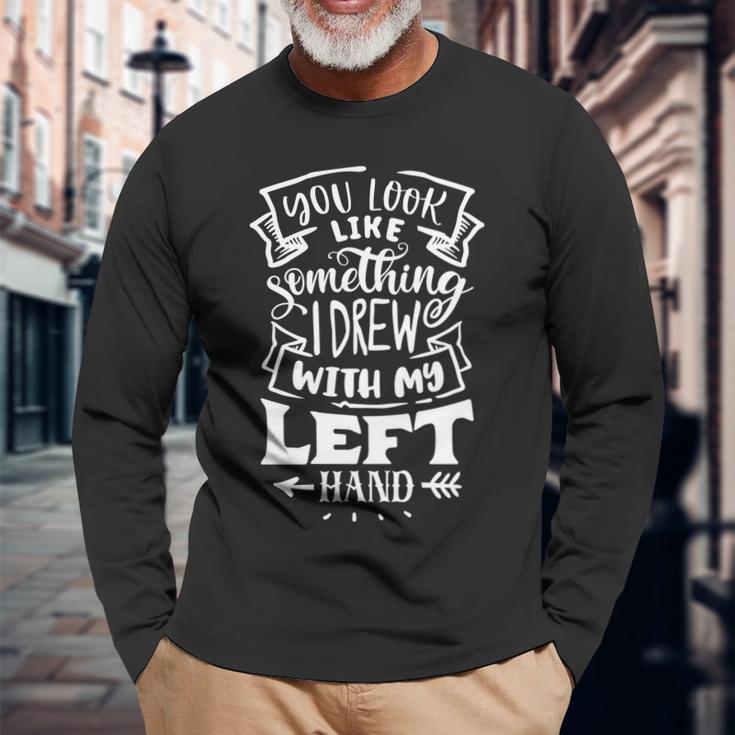 Sarcastic Funny Quote You Look Like Something I Drew White Men Women Long Sleeve T-shirt Graphic Print Unisex