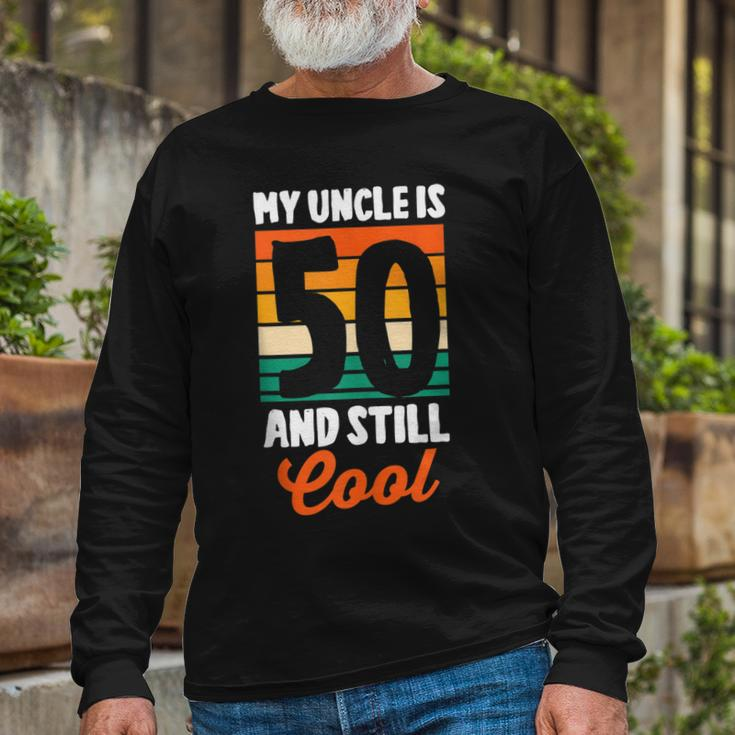 50Th Birthday 50 Years Old My Uncle Is 50 And Still Cool Long Sleeve T-Shirt Gifts for Old Men