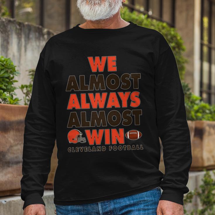 We Almost Always Almost Win Cleveland Football Tshirt Long Sleeve T-Shirt Gifts for Old Men