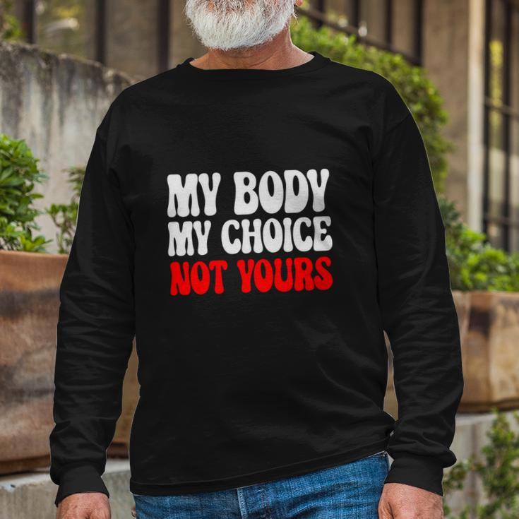 My Body My Choice Not Yours Pro Choice Long Sleeve T-Shirt Gifts for Old Men