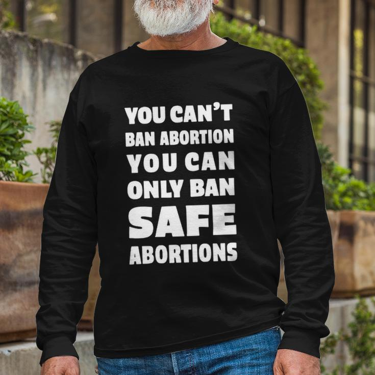 You Cant Ban Abortion You Can Only Ban Safe Abortions Long Sleeve T-Shirt Gifts for Old Men