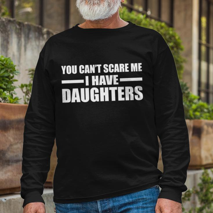 You Cant Scare Me I Have Daughters Long Sleeve T-Shirt Gifts for Old Men