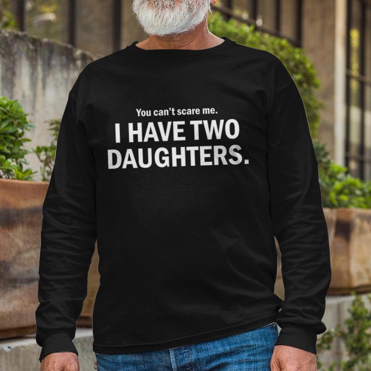 You Cant Scare Me I Have Two Daughters V2 Long Sleeve T-Shirt Gifts for Old Men