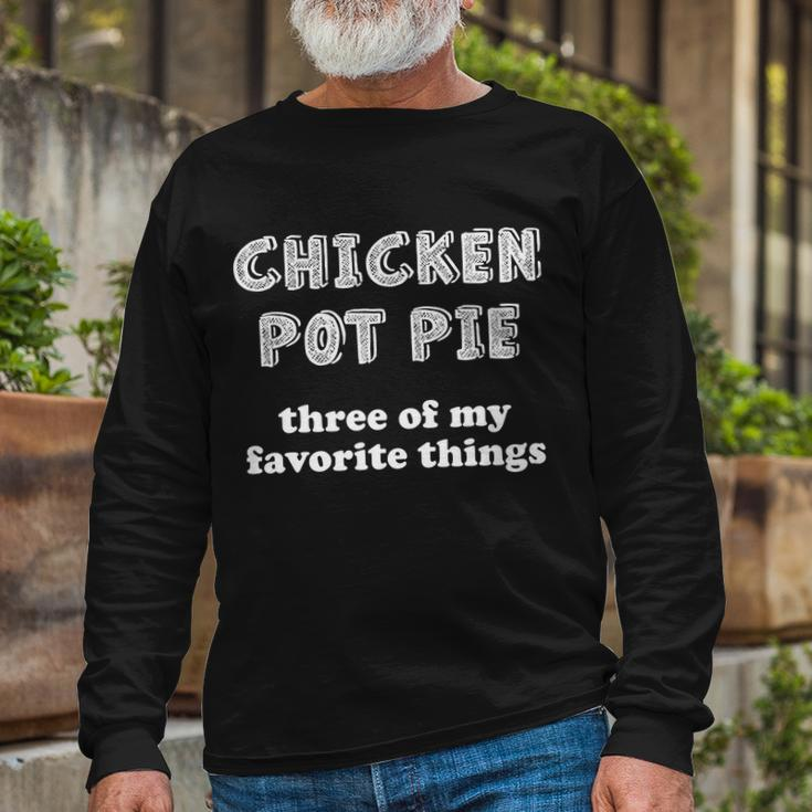 Chicken Pot Pie My Three Favorite Things Long Sleeve T-Shirt Gifts for Old Men