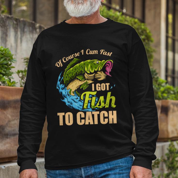 Of Course I Come Fast I Got Fish To Catch Fishing Great Long Sleeve T-Shirt Gifts for Old Men