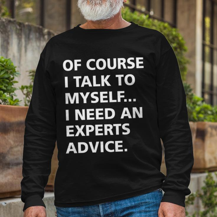 Of Course I Talk To Myself… I Need An Experts Advice Long Sleeve T-Shirt Gifts for Old Men