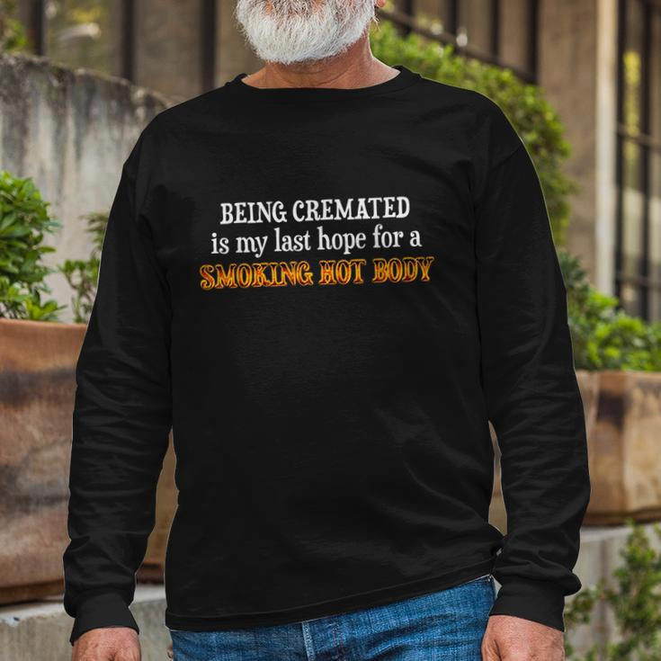Being Cremated Is My Last Hope For A Smoking Hot Body Long Sleeve T-Shirt Gifts for Old Men