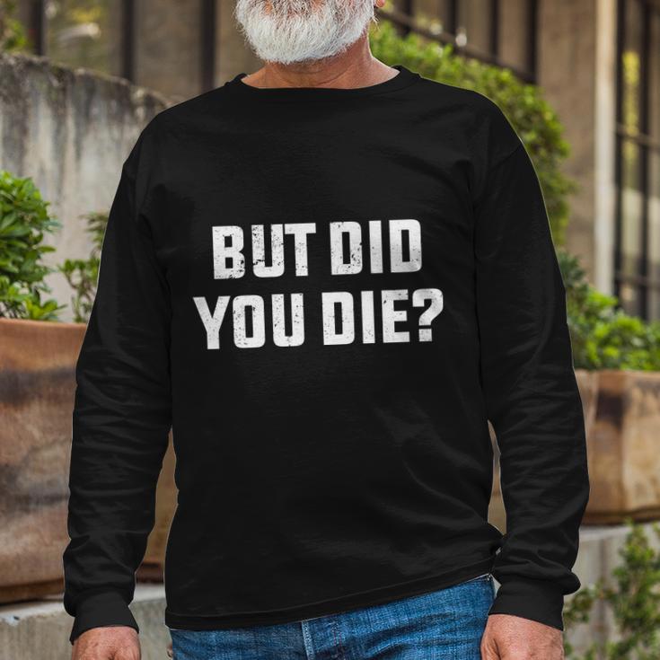 But Did You Die Hangover Workout Movie Quote Tshirt Long Sleeve T-Shirt Gifts for Old Men