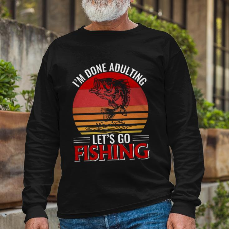 Im Done Adulting Lets Go Fishing Long Sleeve T-Shirt Gifts for Old Men
