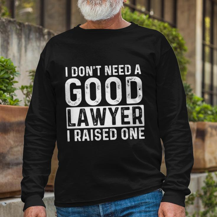 I Dont Need A Good Lawyer I Raised One Law School Lawyer Long Sleeve T-Shirt Gifts for Old Men