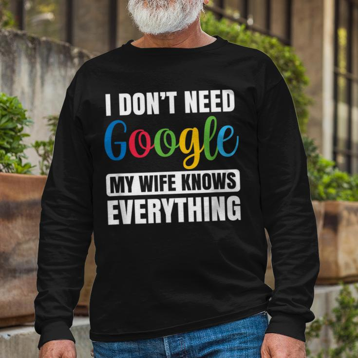 I Dont Need Google My Wife Knows Everything Husband Long Sleeve T-Shirt Gifts for Old Men