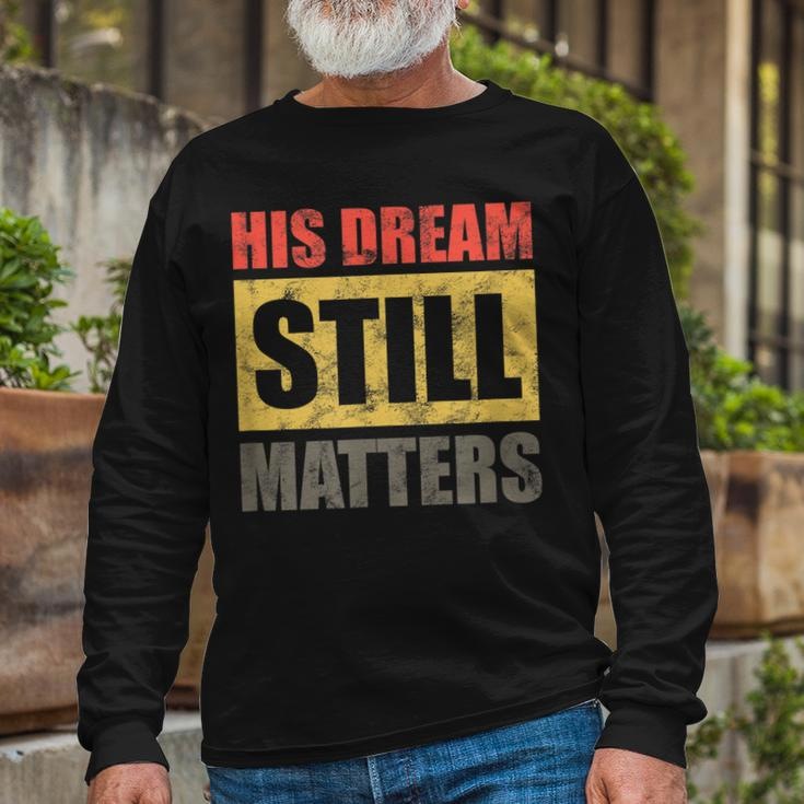 His Dream Still Matters Martin Luther King Day Human Rights Long Sleeve T-Shirt Gifts for Old Men