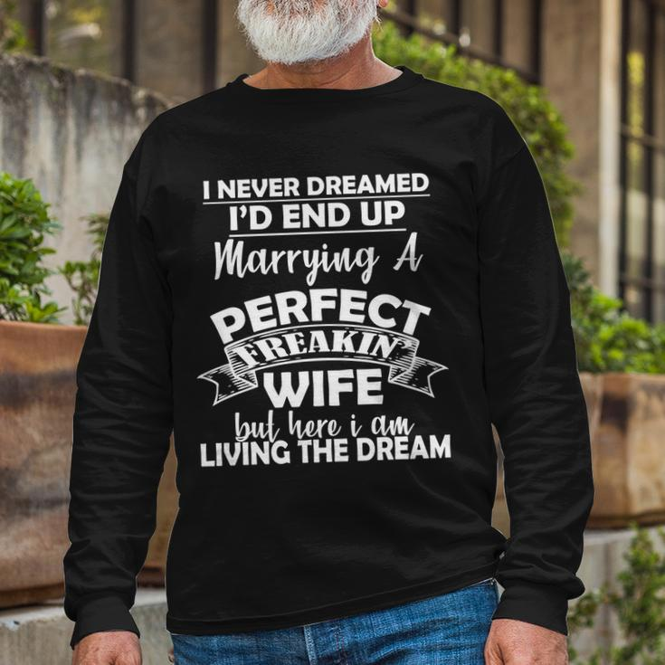 I Never Dreamed Id End Up Marrying A Perfect Wife Tshirt Long Sleeve T-Shirt Gifts for Old Men