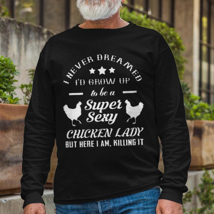 I Never Dreamed Id Grow Up To Be A Super Sexy Chicken Lady Long Sleeve T-Shirt Gifts for Old Men