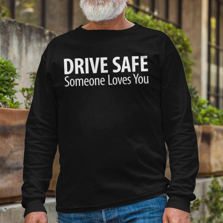 Drive Safe Someone Loves You Long Sleeve T-Shirt Gifts for Old Men