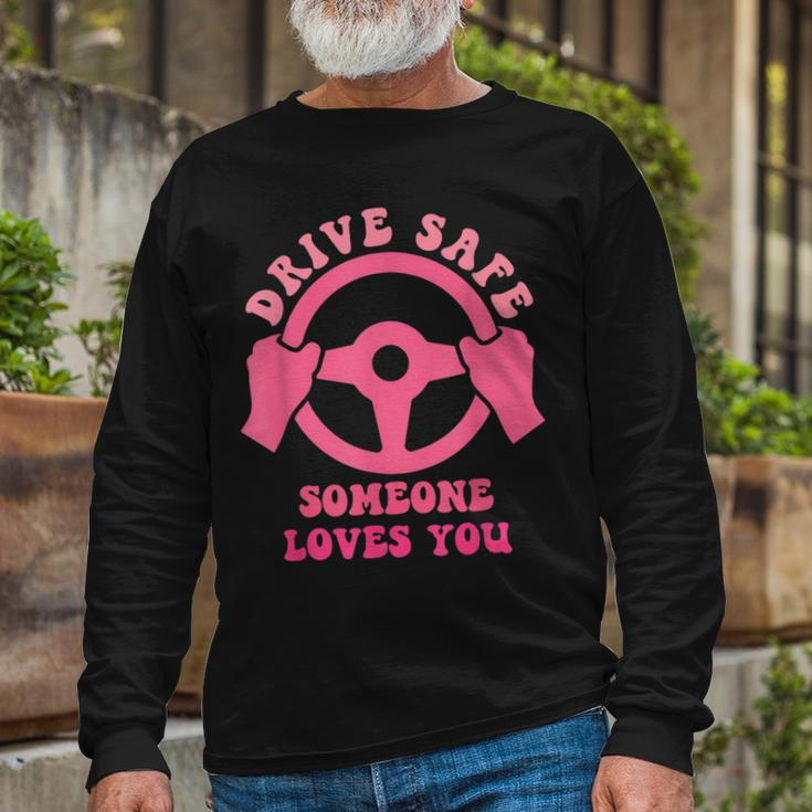 Drive Safe Someone Loves You Trending Quote Long Sleeve T-Shirt Gifts for Old Men