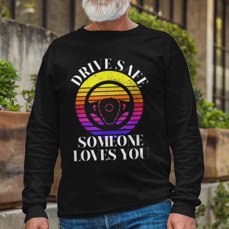 Drive Safe Someone Loves You V2 Long Sleeve T-Shirt Gifts for Old Men