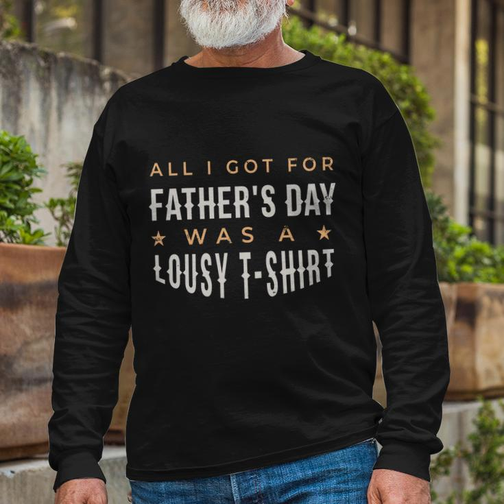 All I Got For Fathers Day Lousy Tshirt Long Sleeve T-Shirt Gifts for Old Men