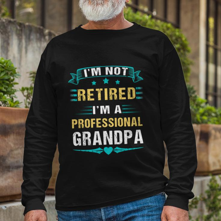 Fathers Day Im Not Retired Im A Professional Grandpa Long Sleeve T-Shirt Gifts for Old Men