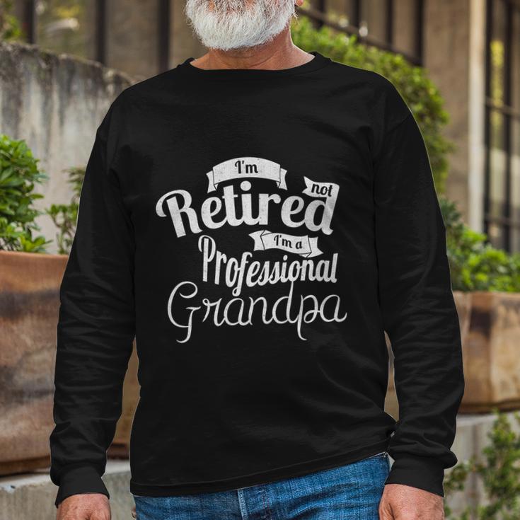 Fathers Day Im Not Retired Im A Professional Grandpa Long Sleeve T-Shirt Gifts for Old Men