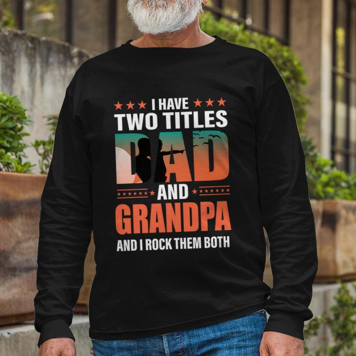 Fathers Day I Have Two Titles Dad And Grandpa Long Sleeve T-Shirt Gifts for Old Men