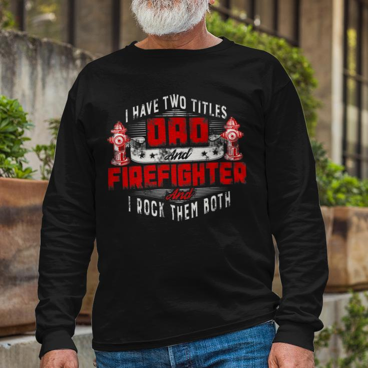 Firefighter Fireman Dad I Have Two Titles Dad And Firefighter V2 Long Sleeve T-Shirt Gifts for Old Men