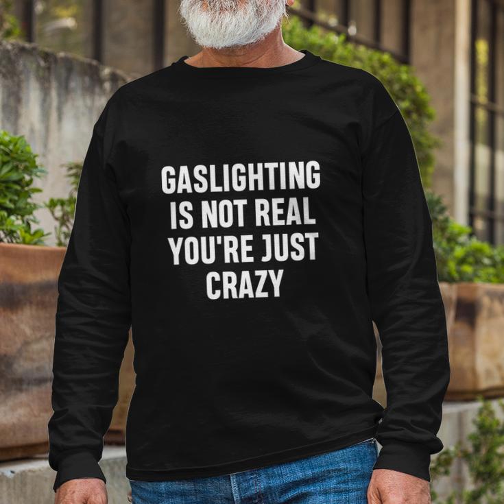 Gaslighting Is Not Real Youre Just Crazy I Love Gaslighting Long Sleeve T-Shirt Gifts for Old Men