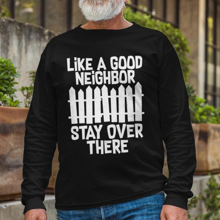 Like A Good Neighbor Stay Over There Tshirt Long Sleeve T-Shirt Gifts for Old Men