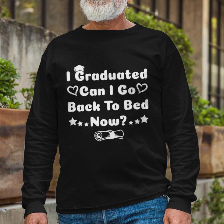 I Graduated Can I Go Back To Bed Now Long Sleeve T-Shirt Gifts for Old Men