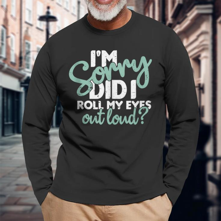 I’M Sorry Did I Roll My Eyes Out Loud V3 Men Women Long Sleeve T-Shirt T-shirt Graphic Print Gifts for Old Men