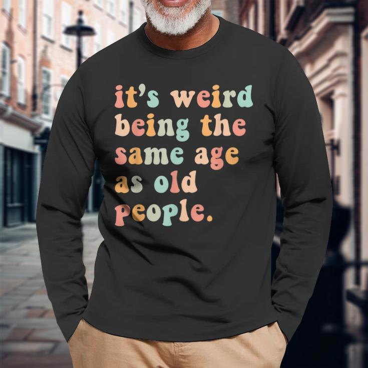 Its Weird Being The Same Age As Old People Retro Women Men Men Women Long Sleeve T-Shirt T-shirt Graphic Print Gifts for Old Men