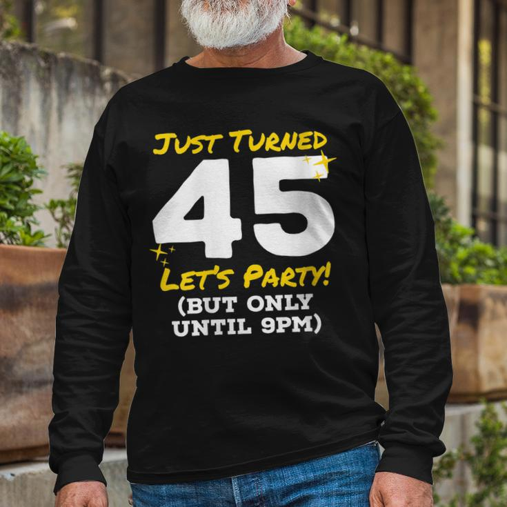 Just Turned 45 Party Until 9Pm 45Th Birthday Joke Gag Long Sleeve T-Shirt Gifts for Old Men