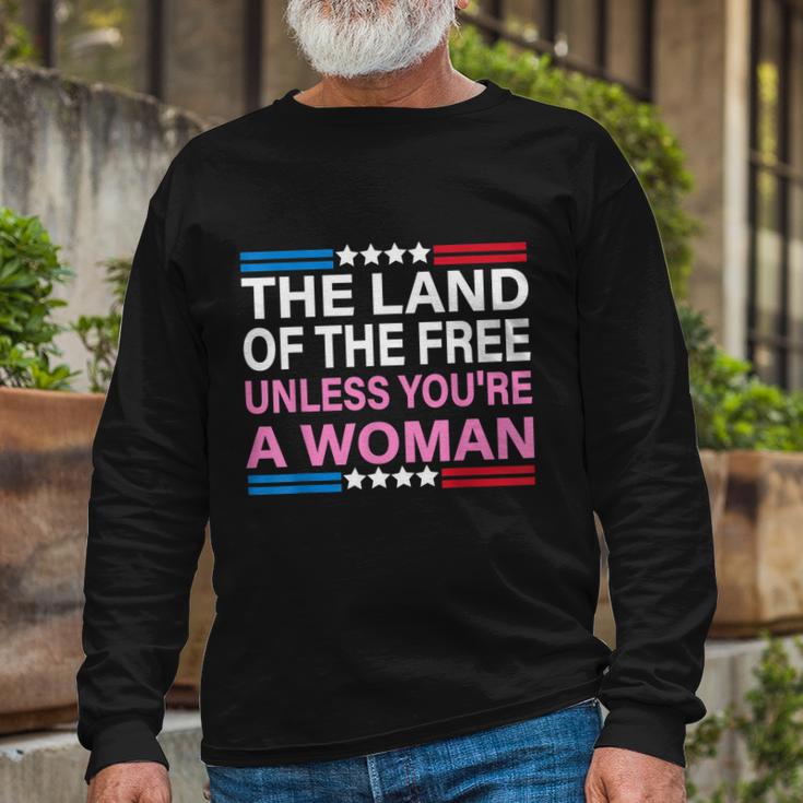 The Land Of The Free Unless Youre A Woman Pro Choice Long Sleeve T-Shirt Gifts for Old Men