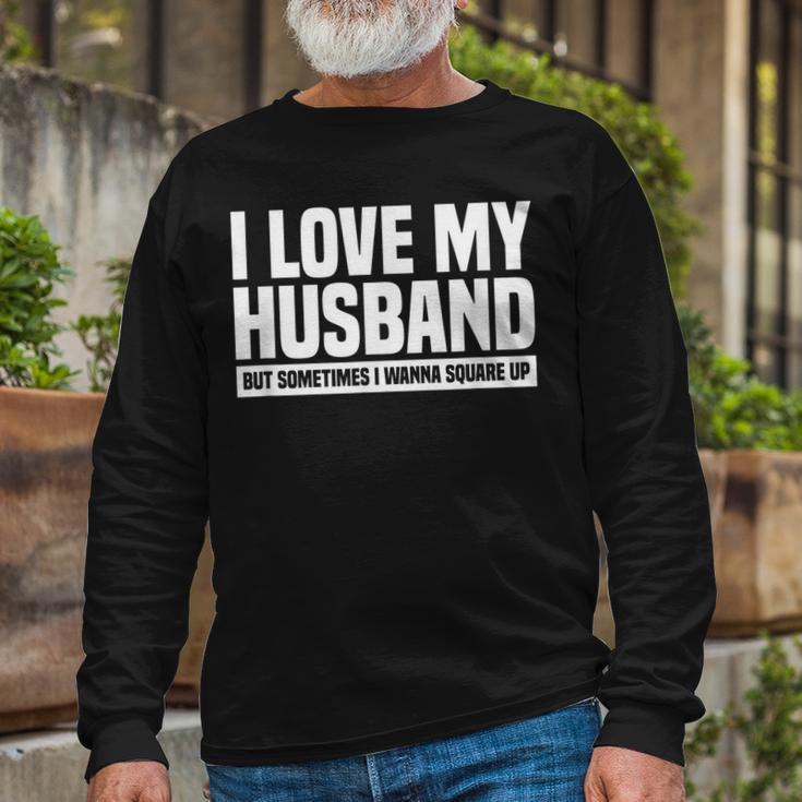 I Love My Husband But Sometimes I Wanna Square Up V3 Long Sleeve T-Shirt Gifts for Old Men