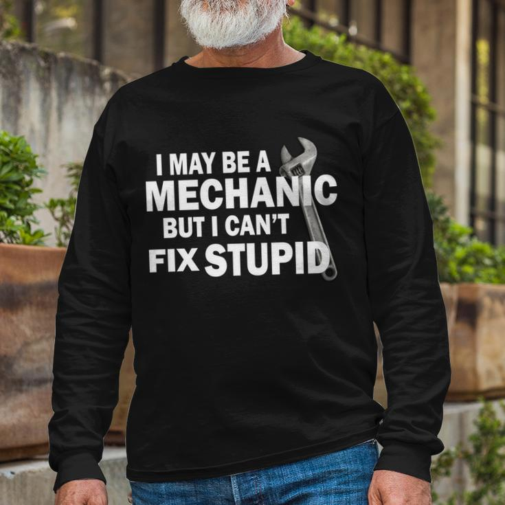 I May Be A Mechanic But I Cant Fix Stupid Tshirt Long Sleeve T-Shirt Gifts for Old Men