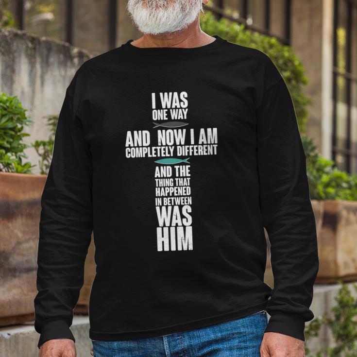 I Was One Way And Now I Am Completely Different Cross Long Sleeve T-Shirt Gifts for Old Men