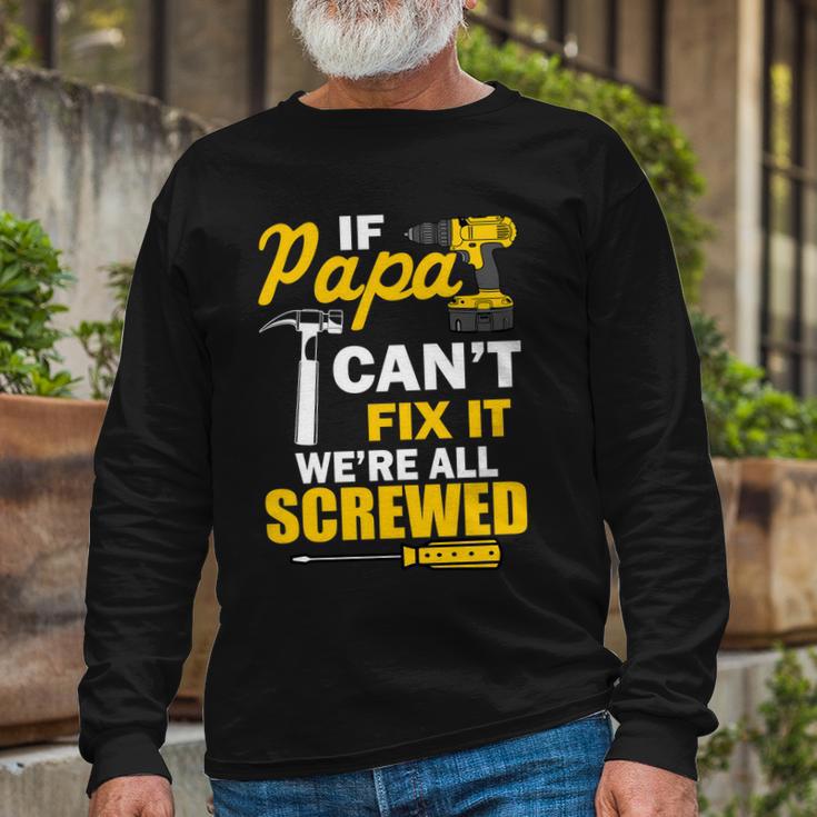 If Papa Cant Fix Were All Screwed Tshirt Long Sleeve T-Shirt Gifts for Old Men