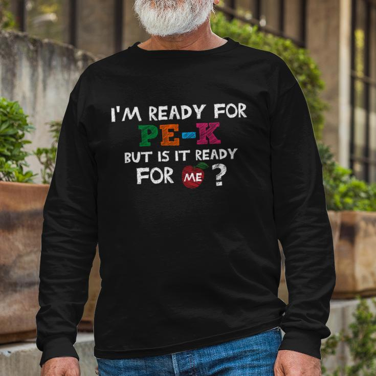 Im Ready For Pre K But Is It Ready For Me Long Sleeve T-Shirt Gifts for Old Men