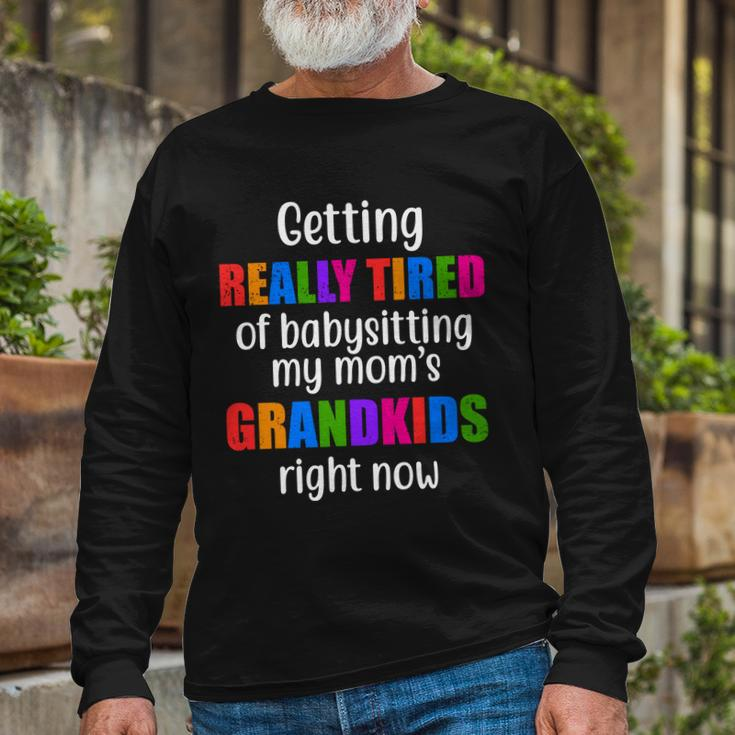 Really Tired Of Babysitting My Moms Grandkids Long Sleeve T-Shirt Gifts for Old Men