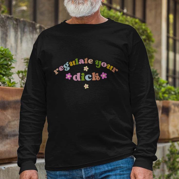 Regulate Your Dicks Pro Choice Reproductive Rights Feminist Tshirt Long Sleeve T-Shirt Gifts for Old Men