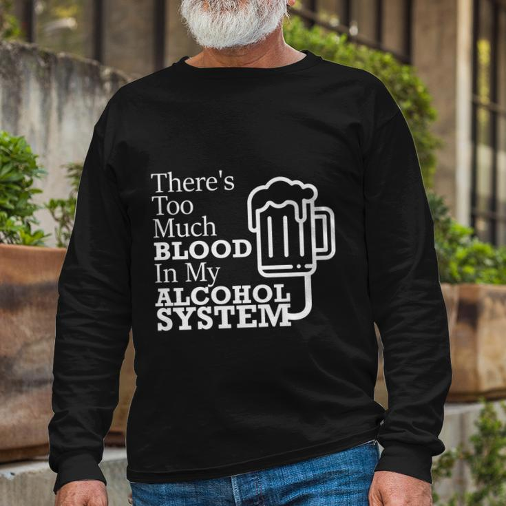 There’S Too Much Blood In My Alcohol System Long Sleeve T-Shirt Gifts for Old Men